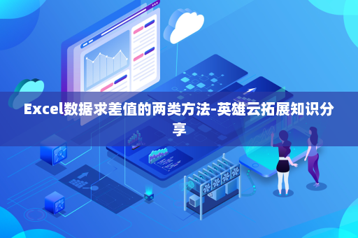 Excel数据求差值的两类方法-英雄云拓展知识分享
