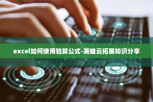 excel如何使用验算公式-英雄云拓展知识分享