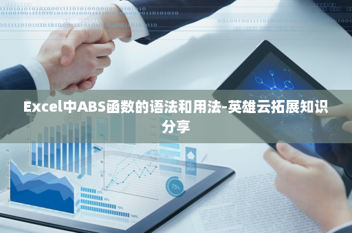 Excel中ABS函数的语法和用法-英雄云拓展知识分享