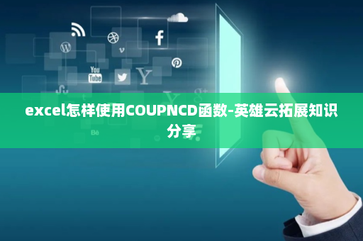 excel怎样使用COUPNCD函数-英雄云拓展知识分享