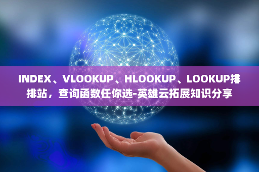 INDEX、VLOOKUP、HLOOKUP、LOOKUP排排站，查询函数任你选-英雄云拓展知识分享