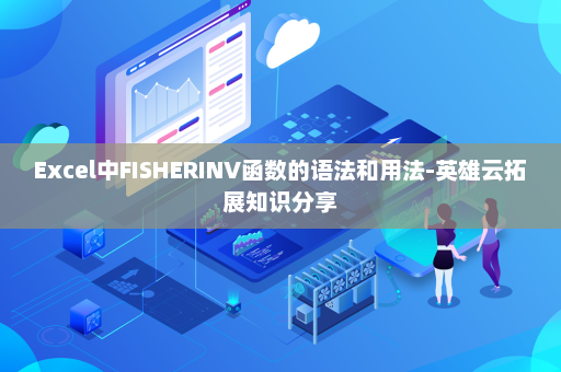 Excel中FISHERINV函数的语法和用法-英雄云拓展知识分享