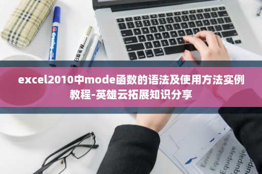 excel2010中mode函数的语法及使用方法实例教程-英雄云拓展知识分享