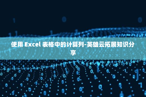 使用 Excel 表格中的计算列-英雄云拓展知识分享