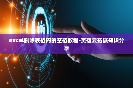 excel删除表格内的空格教程-英雄云拓展知识分享