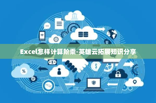 Excel怎样计算阶乘-英雄云拓展知识分享