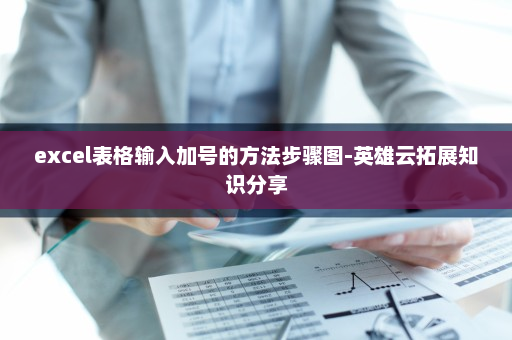 excel表格输入加号的方法步骤图-英雄云拓展知识分享