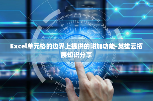 Excel单元格的边界上提供的附加功能-英雄云拓展知识分享