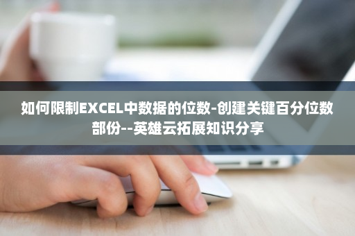 如何限制EXCEL中数据的位数-创建关键百分位数部份--英雄云拓展知识分享