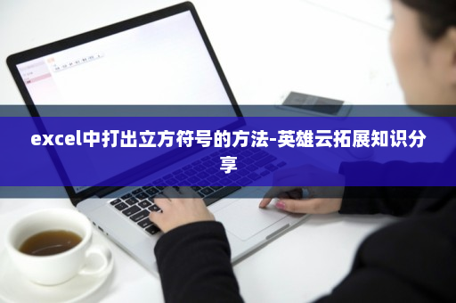 excel中打出立方符号的方法-英雄云拓展知识分享