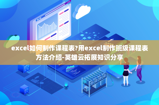 excel如何制作课程表?用excel制作班级课程表方法介绍-英雄云拓展知识分享