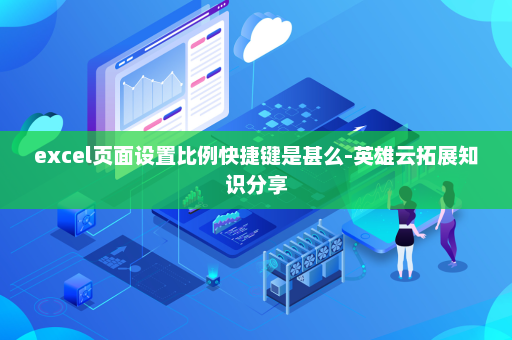 excel页面设置比例快捷键是甚么-英雄云拓展知识分享