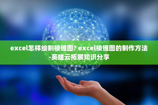 excel怎样绘制棱锥图? excel棱锥图的制作方法-英雄云拓展知识分享