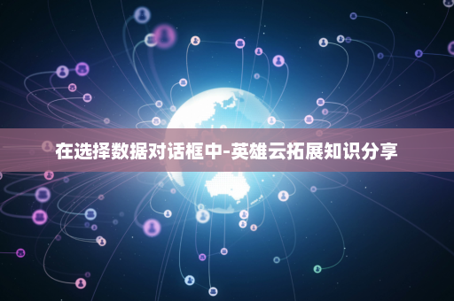 在选择数据对话框中-英雄云拓展知识分享