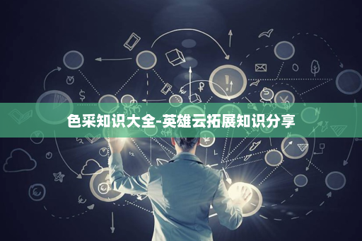 色采知识大全-英雄云拓展知识分享
