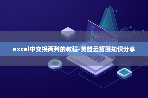 excel中交换两列的教程-英雄云拓展知识分享