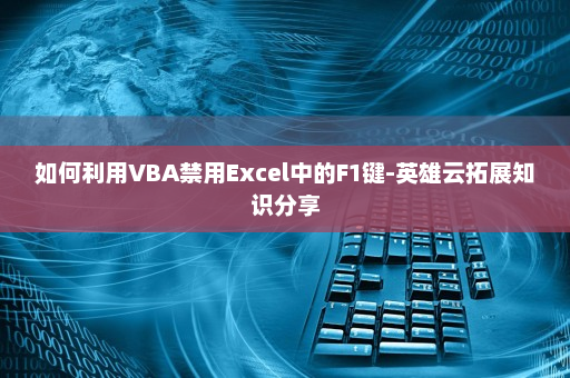 如何利用VBA禁用Excel中的F1键-英雄云拓展知识分享