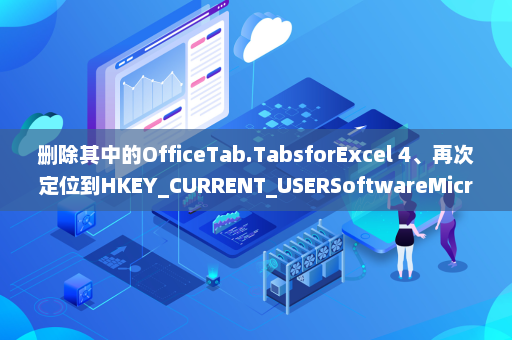 删除其中的OfficeTab.TabsforExcel 4、再次定位到HKEY_CURRENT_USERSoftwareMicrosoftOffice节下-英雄云拓展知识分享