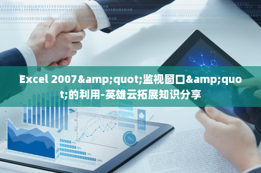 Excel 2007&quot;监视窗口&quot;的利用-英雄云拓展知识分享