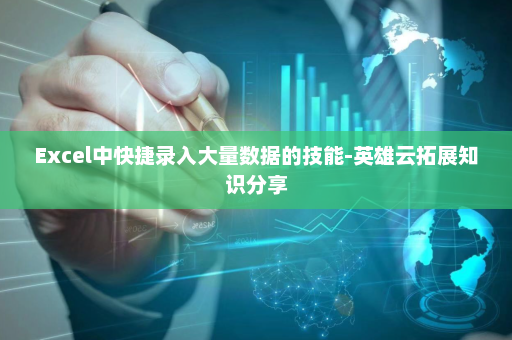 Excel中快捷录入大量数据的技能-英雄云拓展知识分享