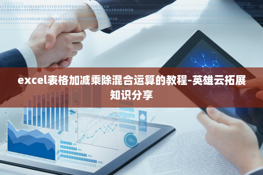 excel表格加减乘除混合运算的教程-英雄云拓展知识分享