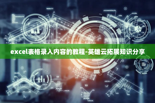 excel表格录入内容的教程-英雄云拓展知识分享
