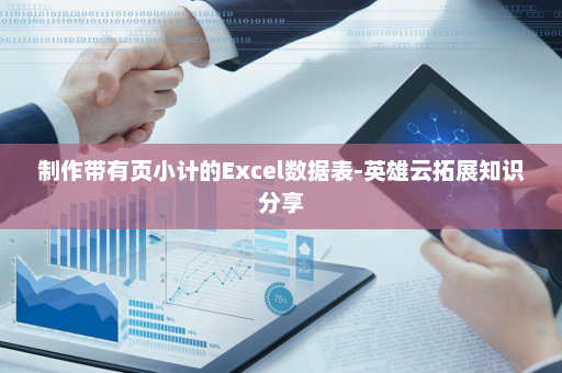 制作带有页小计的Excel数据表-英雄云拓展知识分享