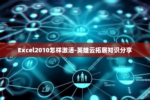Excel2010怎样激活-英雄云拓展知识分享