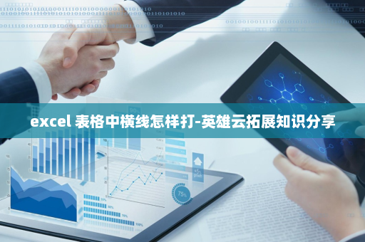 excel 表格中横线怎样打-英雄云拓展知识分享