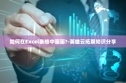 如何在Excel表格中画画?-英雄云拓展知识分享