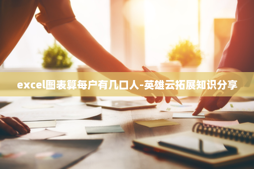 excel图表算每户有几口人-英雄云拓展知识分享