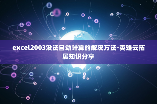 excel2003没法自动计算的解决方法-英雄云拓展知识分享