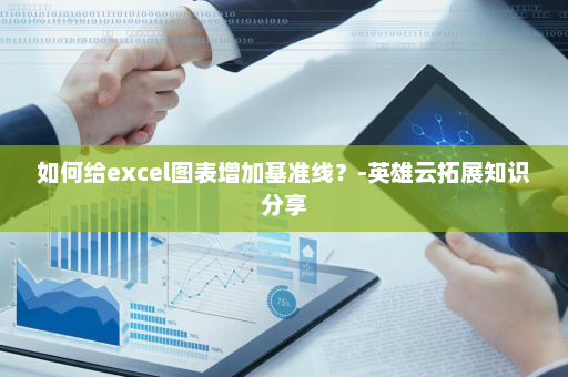 如何给excel图表增加基准线？-英雄云拓展知识分享