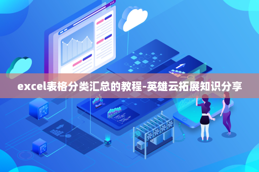 excel表格分类汇总的教程-英雄云拓展知识分享