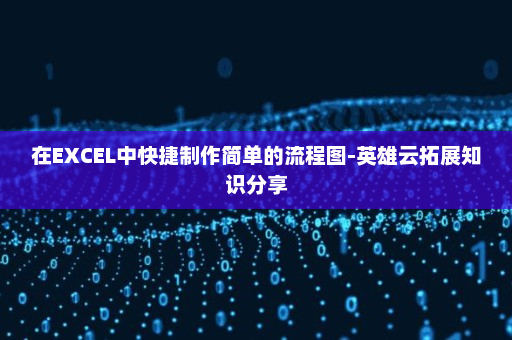 在EXCEL中快捷制作简单的流程图-英雄云拓展知识分享