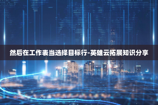 然后在工作表当选择目标行-英雄云拓展知识分享