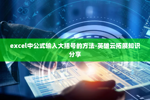 excel中公式输入大括号的方法-英雄云拓展知识分享