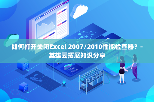 如何打开关闭Excel 2007/2010性能检查器？-英雄云拓展知识分享