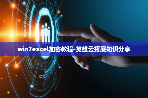 win7excel加密教程-英雄云拓展知识分享
