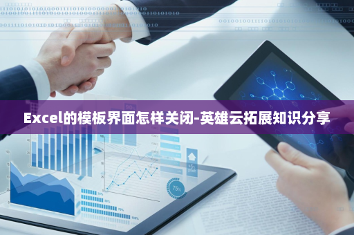 Excel的模板界面怎样关闭-英雄云拓展知识分享