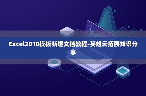 Excel2010模板新建文档教程-英雄云拓展知识分享