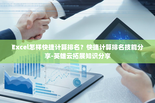 Excel怎样快捷计算排名？快捷计算排名技能分享-英雄云拓展知识分享