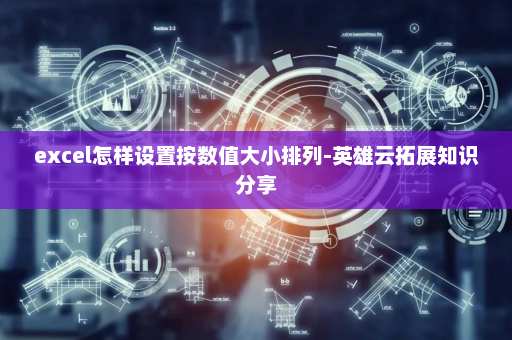 excel怎样设置按数值大小排列-英雄云拓展知识分享