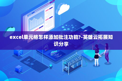 excel单元格怎样添加批注功能?-英雄云拓展知识分享