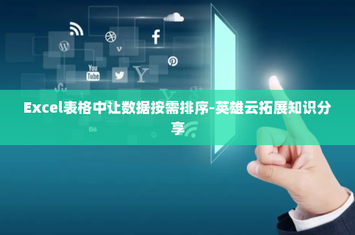 Excel表格中让数据按需排序-英雄云拓展知识分享