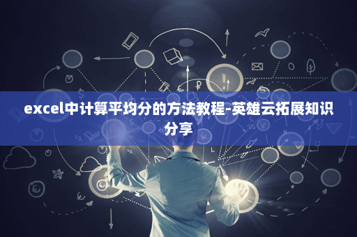 excel中计算平均分的方法教程-英雄云拓展知识分享