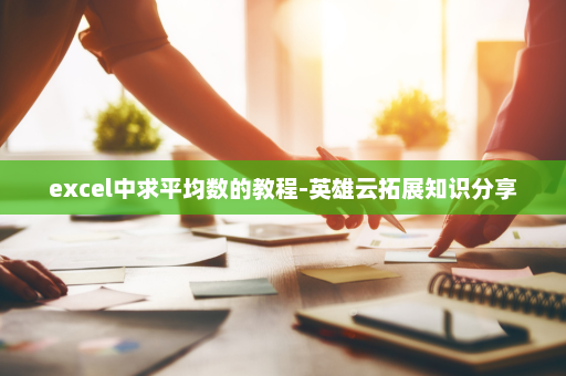 excel中求平均数的教程-英雄云拓展知识分享