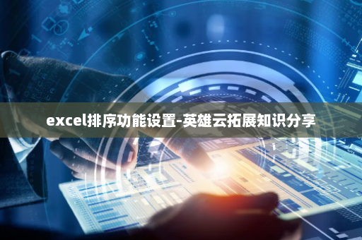 excel排序功能设置-英雄云拓展知识分享