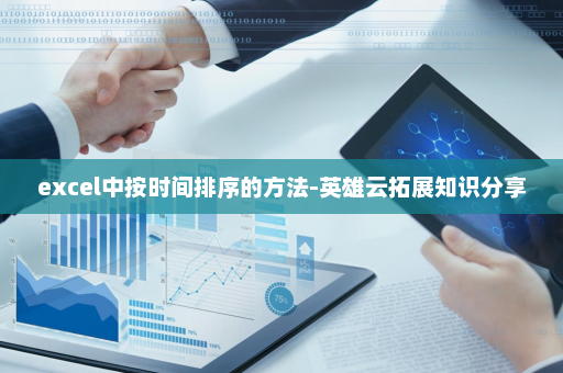 excel中按时间排序的方法-英雄云拓展知识分享
