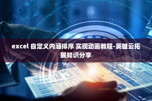 excel 自定义内涵排序 实现动画教程-英雄云拓展知识分享